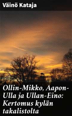 Ollin-Mikko, Aapon-Ulla ja Ullan-Eino: Kertomus kylän takalistolta (eBook, ePUB) - Kataja, Väinö