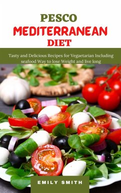 Pesco Mediterranean Diet: Tasty and Delicious Recipes for Vegaetarian Including Seafood Way to Lose Weight and Live Long (eBook, ePUB) - Smith, Emily