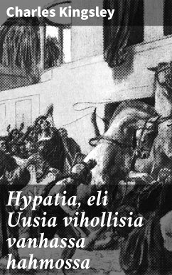 Hypatia, eli Uusia vihollisia vanhassa hahmossa (eBook, ePUB) - Kingsley, Charles