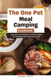 The One Pot Meal Camping Cookbook: Easy, Quick and Delicious Outdoor Recipes for Camping With Friends and Family (eBook, ePUB) The One Pot Meal Camping Cookbook: Easy, Quick and Delicious Outdoor Recipes for Camping With Friends and Family (eBook, ePUB)