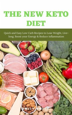 The New Keto Diet: Quick and Easy Low Carb Recipes to Lose Weight, Live-Long, Boost Your Energy & Reduce Inflammation (eBook, ePUB) - Smith, Emily