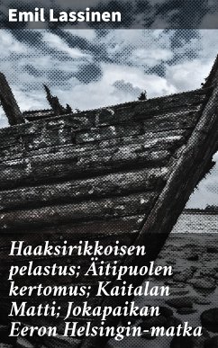 Haaksirikkoisen pelastus; Äitipuolen kertomus; Kaitalan Matti; Jokapaikan Eeron Helsingin-matka (eBook, ePUB) - Lassinen, Emil