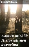 Aamun miehiä: Historiallinen kuvaelma (eBook, ePUB)