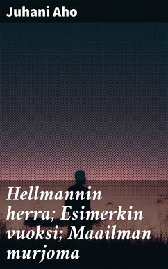 Hellmannin herra; Esimerkin vuoksi; Maailman murjoma (eBook, ePUB) - Aho, Juhani