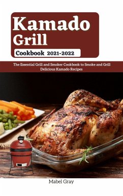 Kamado Grill Cookbook 2021-2022: The Essential Grill and Smoker Cookbook to Smoke and Grill Delicious Kamado Recipes (eBook, ePUB) - Gray, Mabel