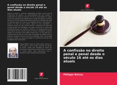 A confissão no direito penal e penal desde o século 16 até os dias atuais - Balvay, Philippe