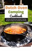 Dutch Oven Camping Cookbook: Healthy and Delicious Outdoor Cooking Recipes to Wow Your Family And Friends (eBook, ePUB)
