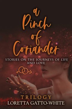 A Pinch of Coriander Trilogy Stories on the Journeys of Life and Love Books 1-3 (eBook, ePUB) - Gatto-White, Loretta