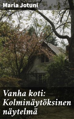 Vanha koti: Kolminäytöksinen näytelmä (eBook, ePUB) - Jotuni, Maria