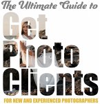 The Ultimate Guide to Get Photo Clients (eBook, ePUB)