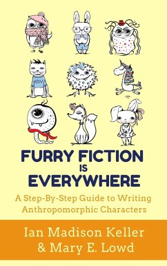 Furry Fiction is Everywhere: A Step-by-Step Guide to Writing Anthropomorphic Characters (eBook, ePUB) - Keller, Ian Madison; Lowd, Mary E.