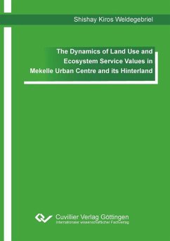The Dynamics of Land Use and Ecosystem Service Values in Mekelle Urban Centre and its Hinterland (eBook, PDF)