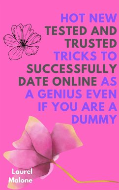 Hot New Tested and Trusted Tricks to Successfully Date Online As a Genius Even If You Are a Dummy (eBook, ePUB) - Laurel, Malone