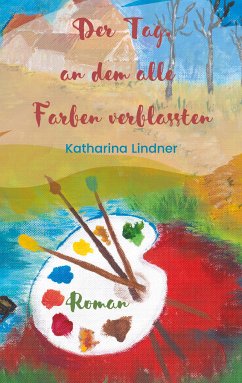 Der Tag, an dem alle Farben verblassten (eBook, ePUB) - Lindner, Katharina