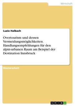 Overtourism und dessen Vermeidungsmöglichkeiten. Handlungsempfehlungen für den alpin-urbanen Raum am Beispiel der Destination Innsbruck (eBook, PDF) - Halbach, Luzie