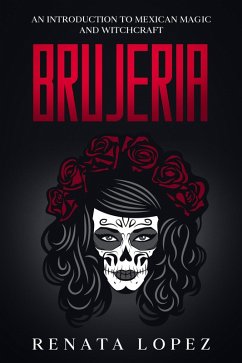 Brujeria: An Introduction to Mexican Magic and Witchcraft (eBook, ePUB) - Lopez, Renata