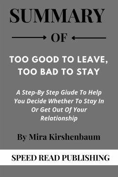 Summary Of Too Good To Leave, Too Bad To Stay By Mira Kirshenbaum A Step-By Step Guide To Help You Decide Whether To Stay In Or Get Out Of Your Relationship (eBook, ePUB) - Publishing, Speed Read