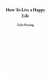 How To Live a Happy Life (eBook, ePUB) - Bild 1