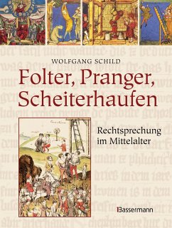 Folter, Pranger, Scheiterhaufen. Rechtsprechung im Mittelalter - Schild, Wolfgang