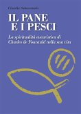 Il pane e i pesci. La spiritualità eucaristica di Charles De Foucauld nella sua vita (eBook, ePUB)