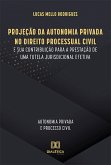 Projeção da Autonomia Privada no Direito Processual Civil e sua contribuição para a prestação de uma tutela jurisdicional efetiva (eBook, ePUB)