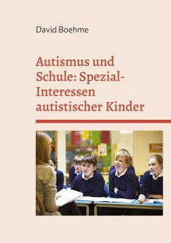 Autismus und Schule: Spezial-Interessen autistischer Kinder und Jugendlicher. - Boehme, David