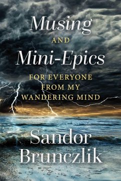 Musing and Mini-Epics for Everyone from my Wandering Mind (eBook, ePUB) - Brunczlik, Sandor