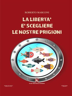 La libertà è scegliere le nostre prigioni (eBook, ePUB) - Marconi, Roberto