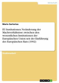 EU-Institutionen. Veränderung der Machtverhältnisse zwischen den wesentlichen Institutionen der Europäischen Union seit der Einführung des Europäischen Rats (1992) (eBook, PDF) - Sartorius, Mario