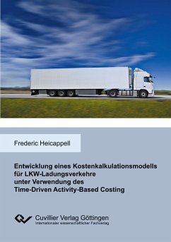 Entwicklung eines Kostenkalkulationsmodells für LKW-Ladungsverkehre unter Verwendung des Time-Driven Activity-Based Costing - Heicappell, Frederic