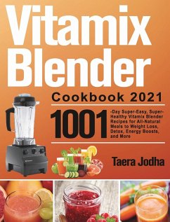 Vitamix Blender Cookbook 2021: 1001-Day Super-Easy, Super-Healthy Vitamix Blender Recipes for All-Natural Meals to Weight Loss, Detox, Energy Boosts, - Jodha, Taera
