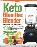 Keto Blendtec Blender Cookbook for Beginners: 1000-Day Low-Carb Ketogenic Diet Recipes for Total Health Rejuvenation, Weight Loss and Detox with Your