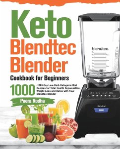 Keto Blendtec Blender Cookbook for Beginners: 1000-Day Low-Carb Ketogenic Diet Recipes for Total Health Rejuvenation, Weight Loss and Detox with Your - Rodha, Paera