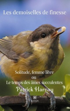 Les demoiselles de finesse: Solitude, femme Libre ou Le temps des âmes succulentes - Harnay, Patrick