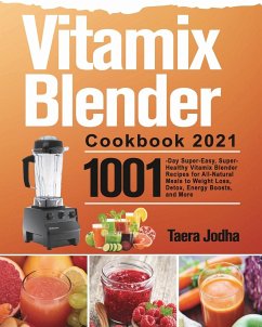 Vitamix Blender Cookbook 2021: 1001-Day Super-Easy, Super-Healthy Vitamix Blender Recipes for All-Natural Meals to Weight Loss, Detox, Energy Boosts, - Jodha, Taera