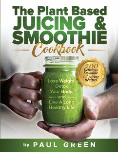 The Plant Based Juicing And Smoothie Cookbook - Green, Paul