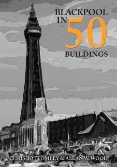 Blackpool in 50 Buildings - Wood, Allan W.; Bottomley, Chris
