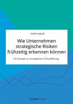 Wie Unternehmen strategische Risiken frühzeitig erkennen können. Ein Konzept zur strategischen Frühaufklärung - Gißler, David