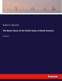 The Native Races of the Pacific States of North America - Bancroft, Hubert H.