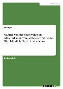 Walther von der Vogelweide im Literaturkanon vom Mittelalter bis heute. Mittelalterliche Texte in der Schule - Anonym