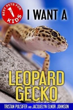 I Want A Leopard Gecko (eBook, ePUB) - Pulsifer, Tristan Pulsifer; Johnson, Jacquelyn Elnor