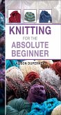 Knitting for the Absolute Beginner (eBook, ePUB) Knitting for the Absolute Beginner (eBook, ePUB)