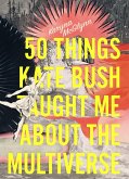 50 Things Kate Bush Taught Me About the Multiverse (eBook, ePUB)
