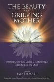 The Beauty of a Grieving Mother: Mothers Share their Stories of Finding Hope after the loss of a Child