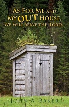 As For Me and My OUT House,: We Will Serve the Lord... - Baker, John A.