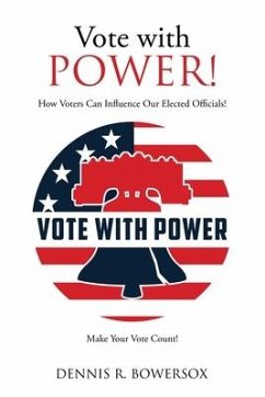 Vote with POWER!: How Voters Can Influence Our Elected Officials! - Bowersox, Dennis R.