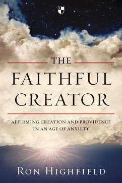 The Faithful Creator: Affirming Creation and Providence in an Age of Anxiety - Highfield, Ron