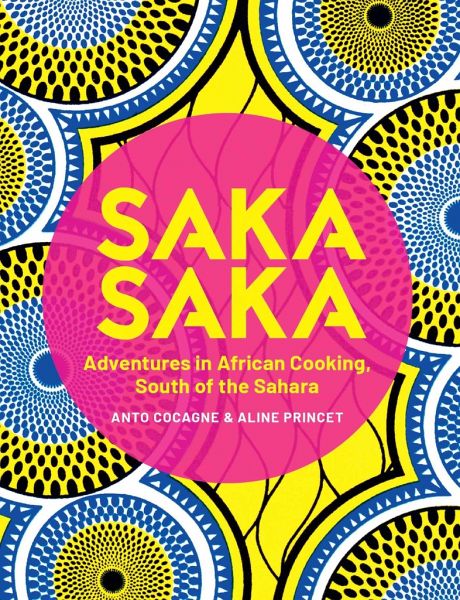 Saka Saka: South of the Sahara - Adventures in African Cooking Saka Saka: South of the Sahara - Adventures in African Cooking