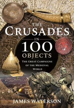 The Crusades in 100 Objects - James, Waterson,