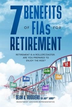 7 Benefits of FIAs For Retirement: Retirement is a Rollercoaster, Are You Prepared to Enjoy the Ride? - Ruggiero, Sean